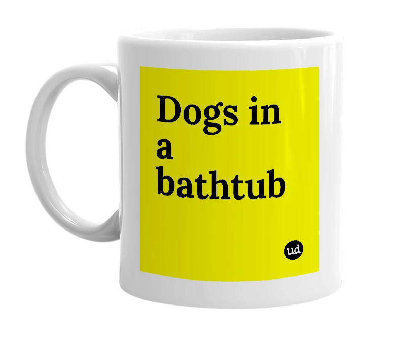 White mug with 'Dogs in a bathtub' in bold black letters