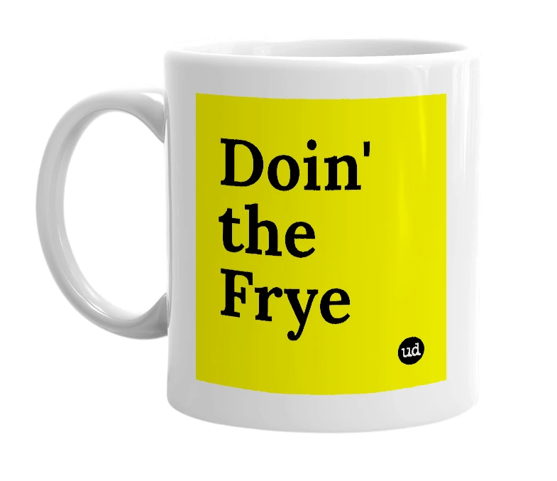 White mug with 'Doin' the Frye' in bold black letters