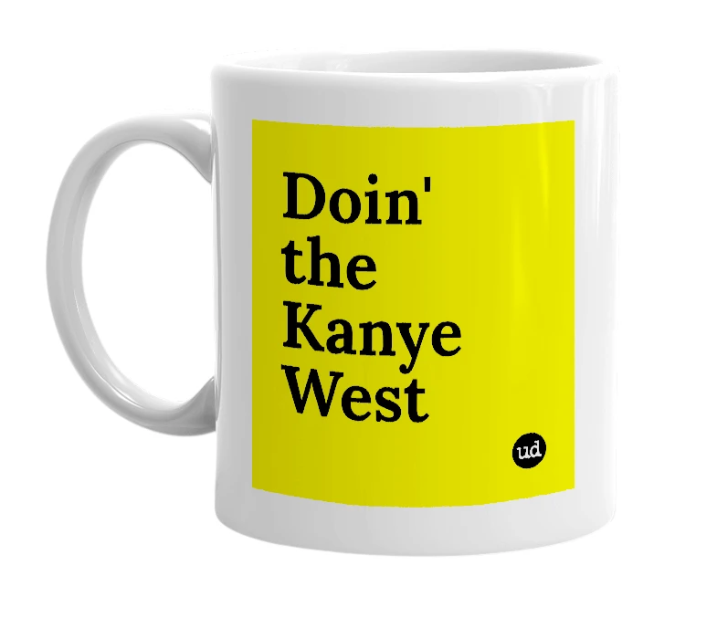 White mug with 'Doin' the Kanye West' in bold black letters