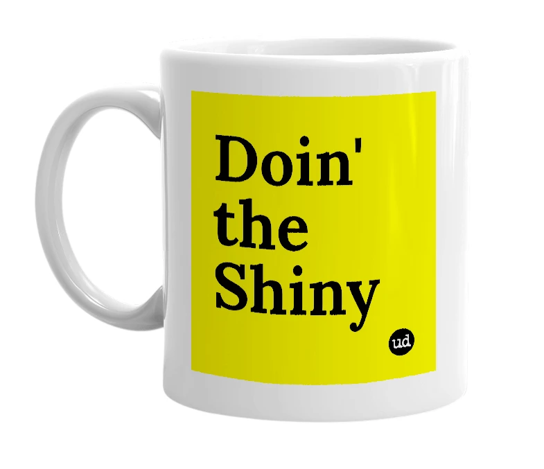 White mug with 'Doin' the Shiny' in bold black letters