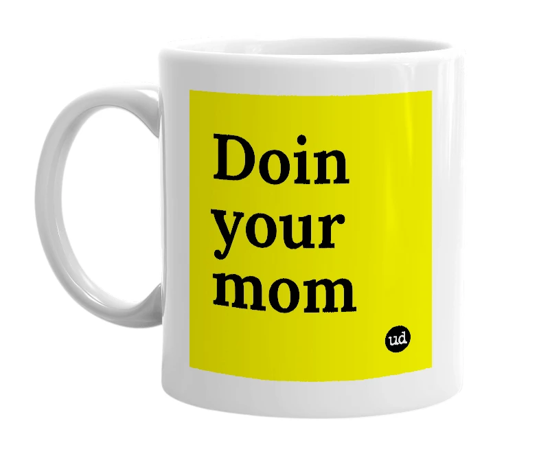 White mug with 'Doin your mom' in bold black letters