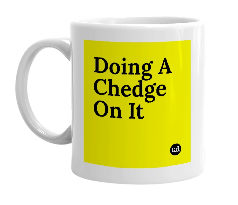 White mug with 'Doing A Chedge On It' in bold black letters
