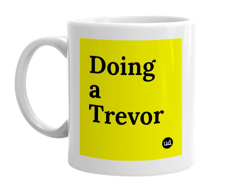 White mug with 'Doing a Trevor' in bold black letters