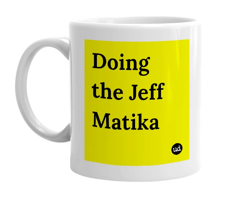 White mug with 'Doing the Jeff Matika' in bold black letters