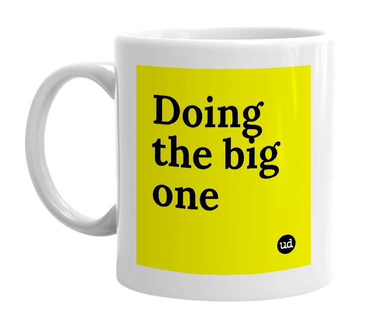 White mug with 'Doing the big one' in bold black letters