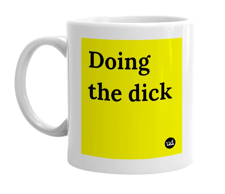 White mug with 'Doing the dick' in bold black letters