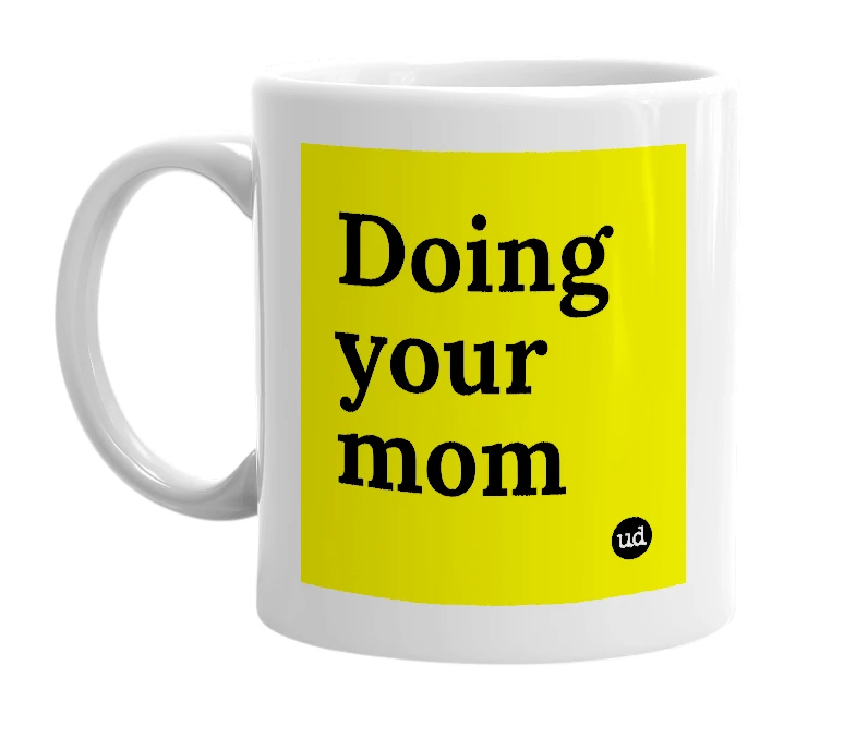 White mug with 'Doing your mom' in bold black letters