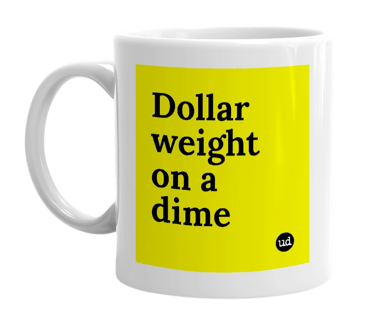 White mug with 'Dollar weight on a dime' in bold black letters