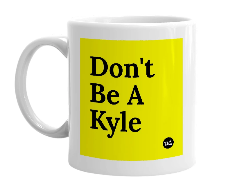 White mug with 'Don't Be A Kyle' in bold black letters