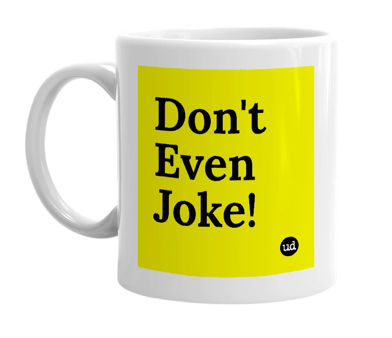White mug with 'Don't Even Joke!' in bold black letters