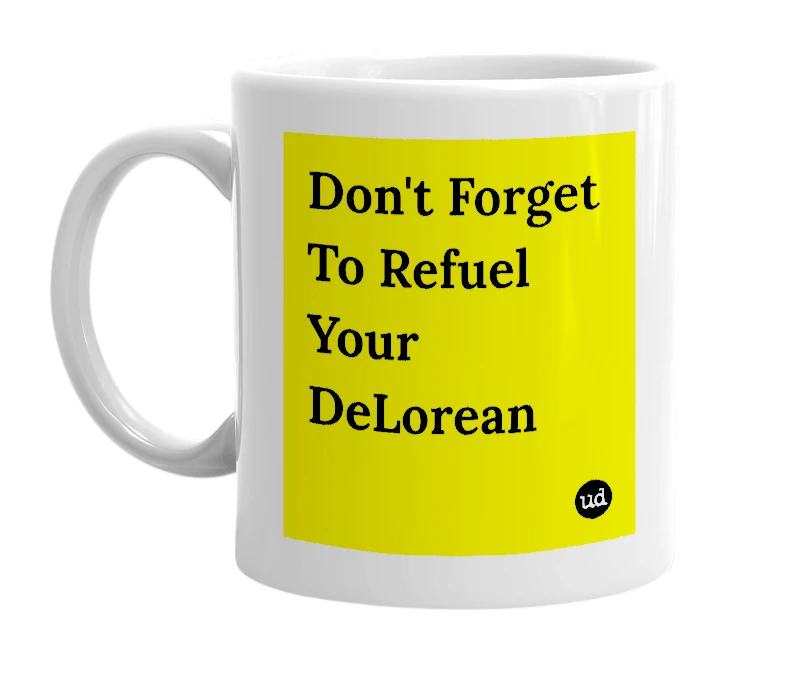 White mug with 'Don't Forget To Refuel Your DeLorean' in bold black letters