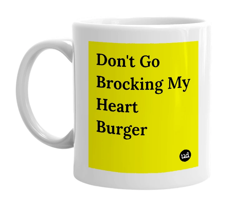 White mug with 'Don't Go Brocking My Heart Burger' in bold black letters