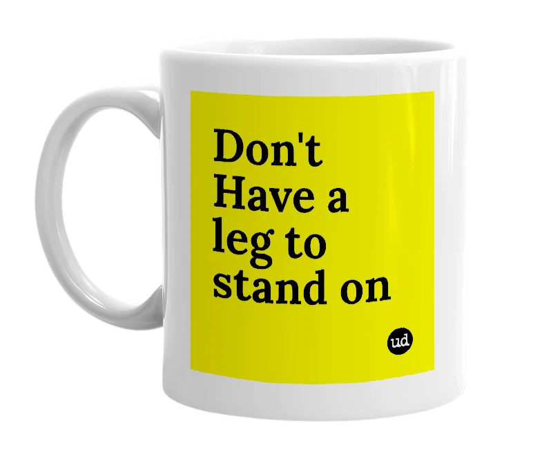 White mug with 'Don't Have a leg to stand on' in bold black letters
