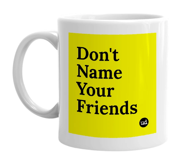 White mug with 'Don't Name Your Friends' in bold black letters