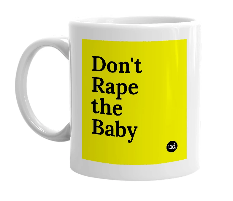 White mug with 'Don't Rape the Baby' in bold black letters