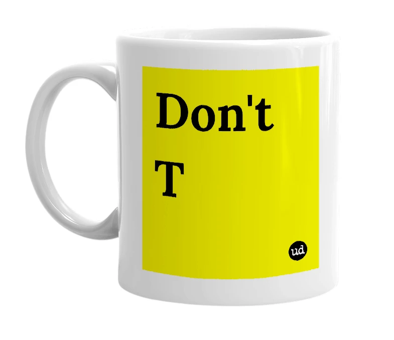 White mug with 'Don't T' in bold black letters