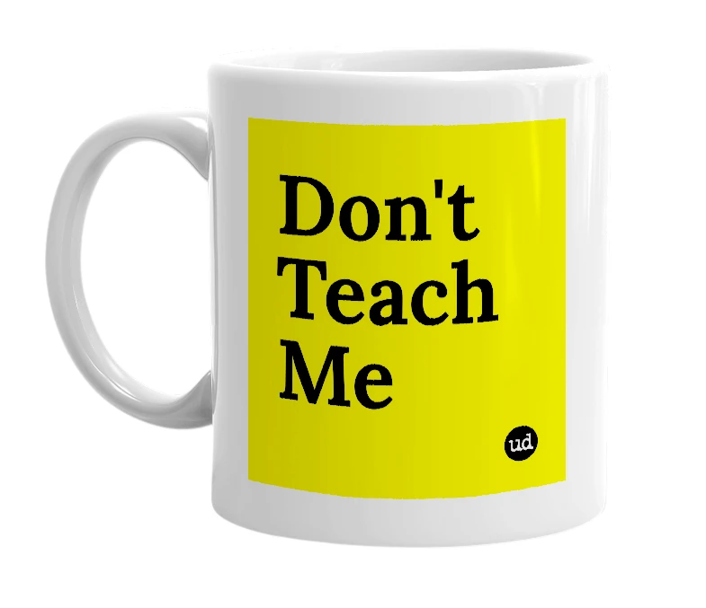 White mug with 'Don't Teach Me' in bold black letters