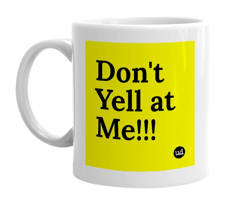White mug with 'Don't Yell at Me!!!' in bold black letters