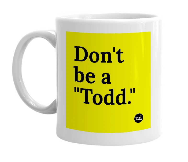 White mug with 'Don't be a "Todd."' in bold black letters