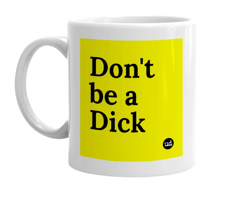 White mug with 'Don't be a Dick' in bold black letters