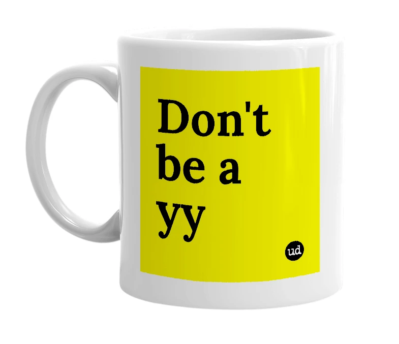 White mug with 'Don't be a yy' in bold black letters