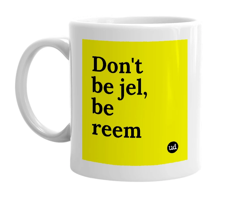 White mug with 'Don't be jel, be reem' in bold black letters