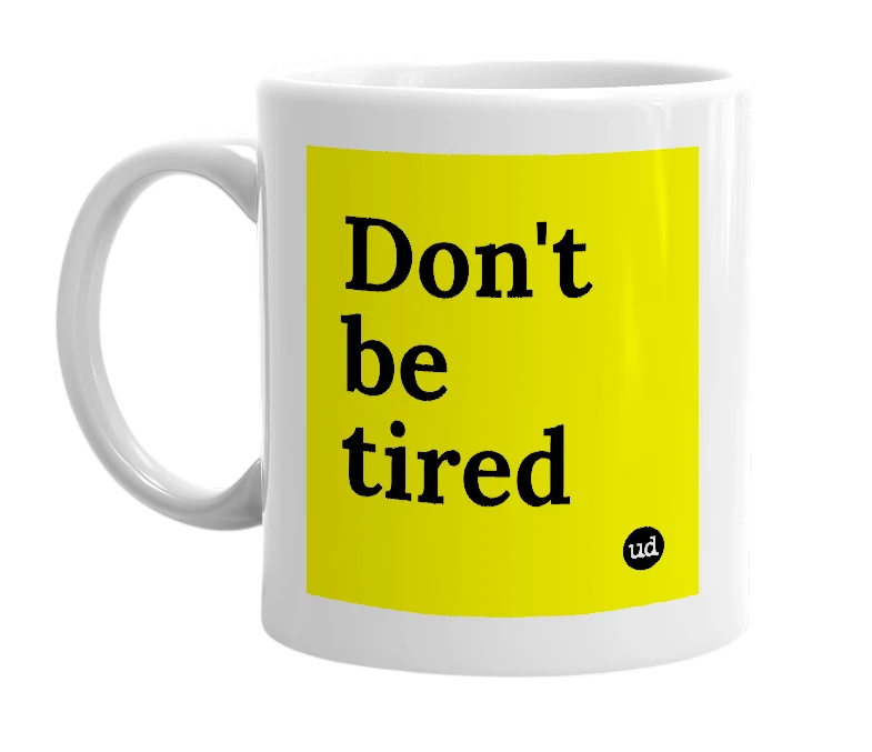 White mug with 'Don't be tired' in bold black letters