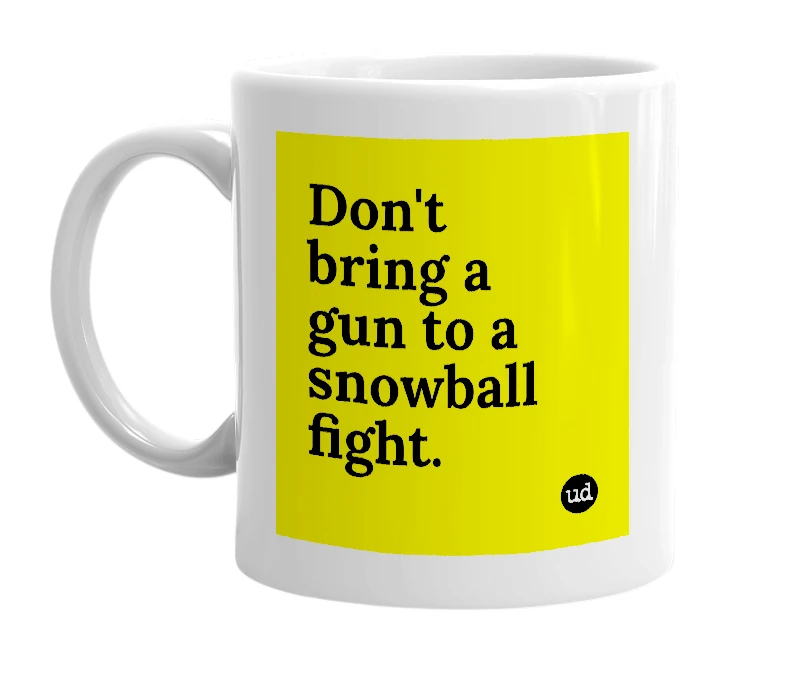 White mug with 'Don't bring a gun to a snowball fight.' in bold black letters