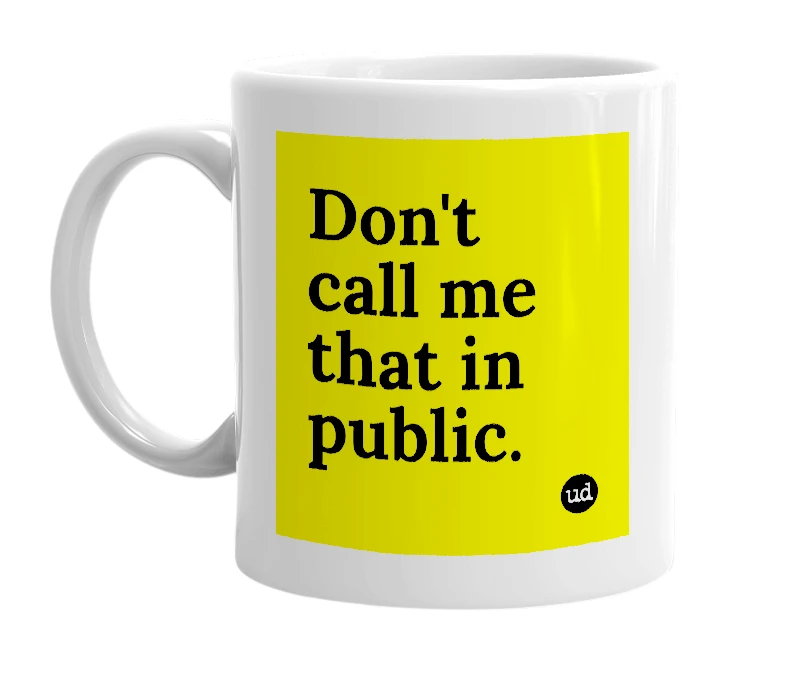 White mug with 'Don't call me that in public.' in bold black letters