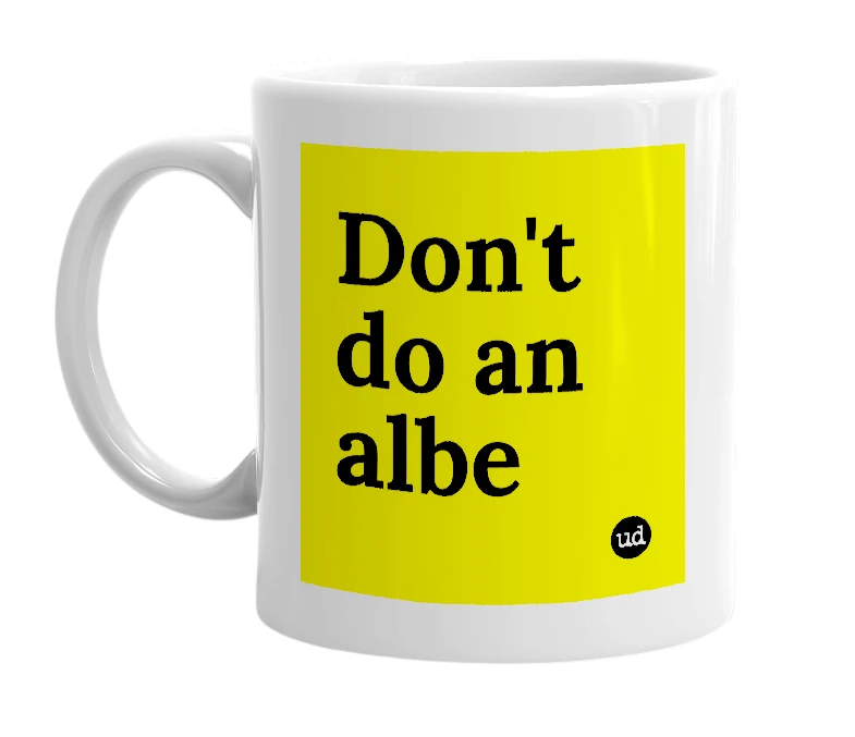 White mug with 'Don't do an albe' in bold black letters