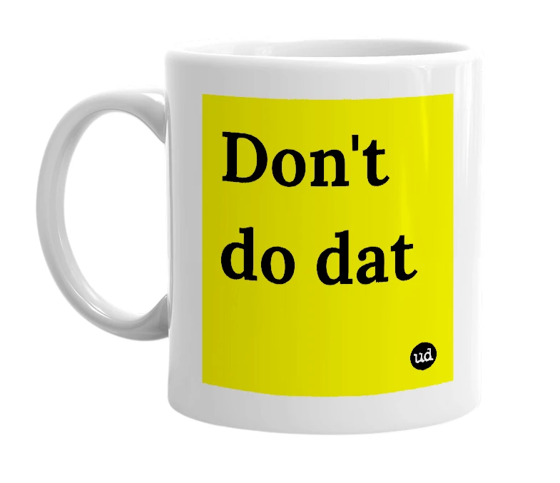 White mug with 'Don't do dat' in bold black letters