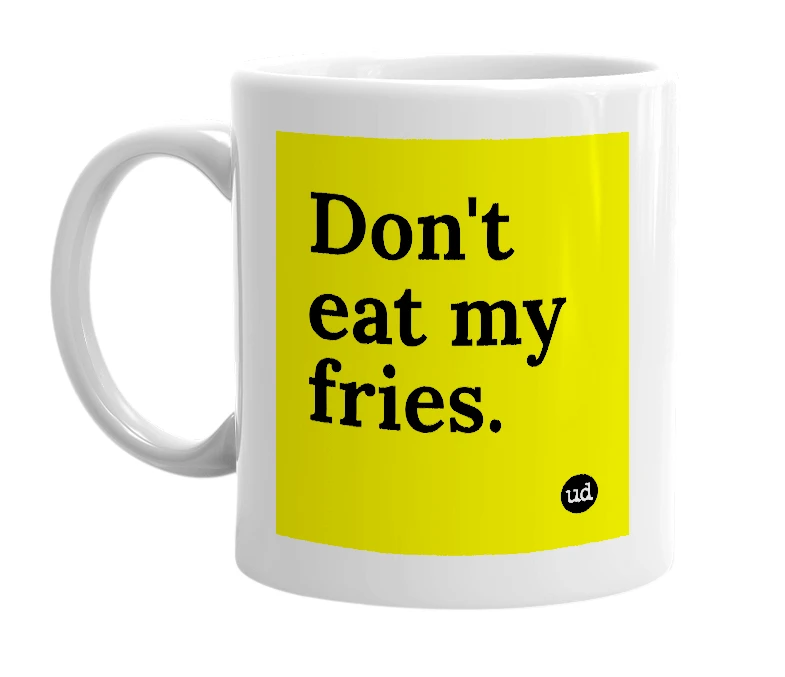 White mug with 'Don't eat my fries.' in bold black letters