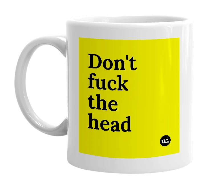 White mug with 'Don't fuck the head' in bold black letters