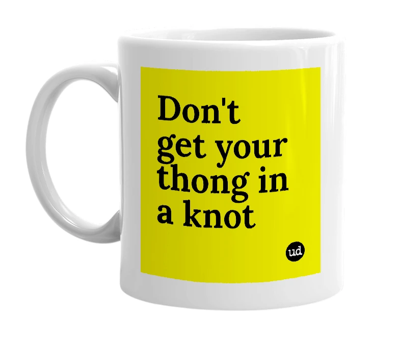 White mug with 'Don't get your thong in a knot' in bold black letters