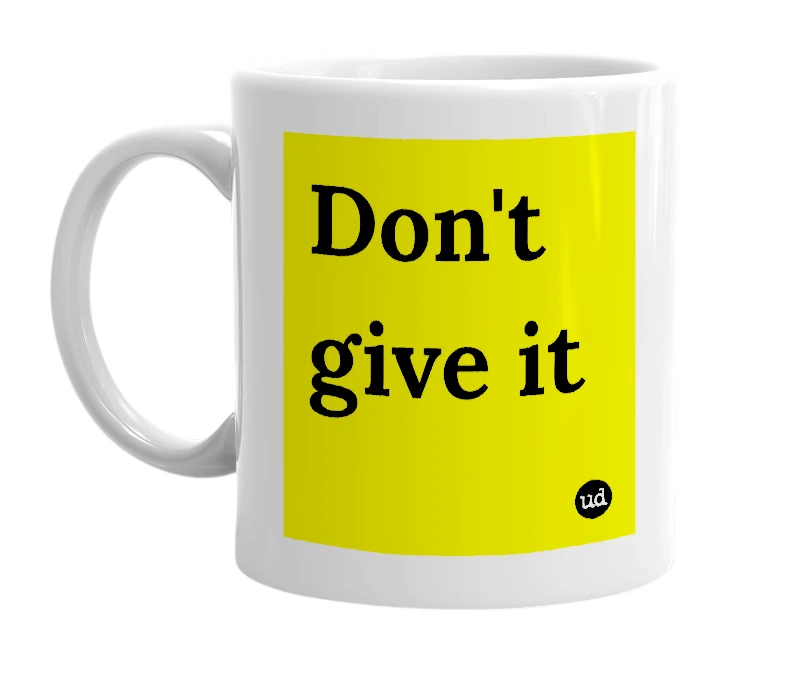White mug with 'Don't give it' in bold black letters