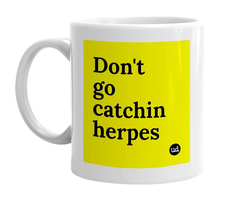 White mug with 'Don't go catchin herpes' in bold black letters