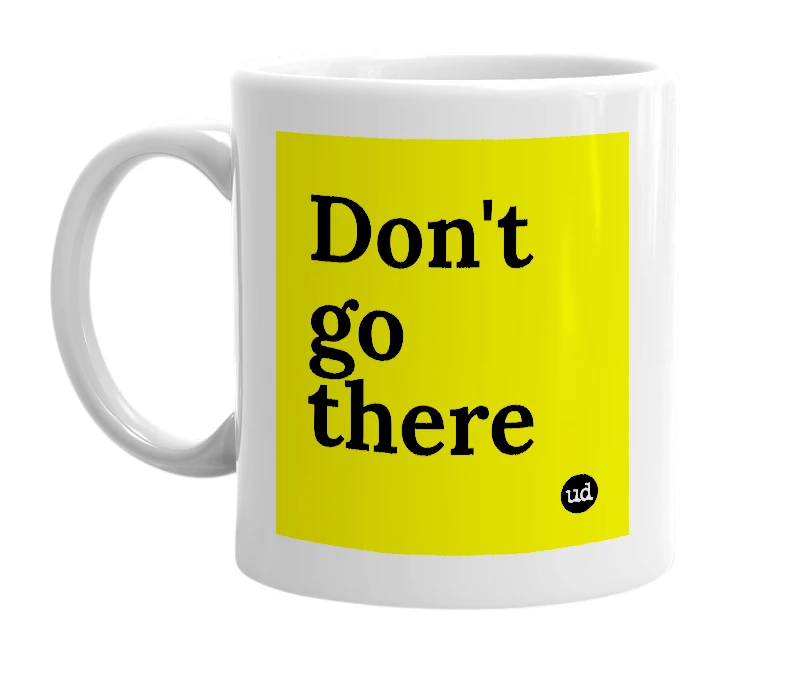 White mug with 'Don't go there' in bold black letters