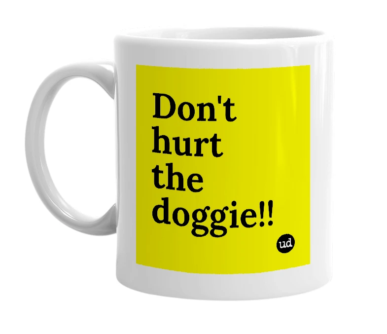 White mug with 'Don't hurt the doggie!!' in bold black letters
