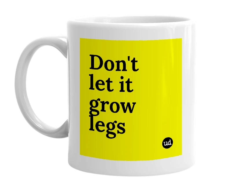 White mug with 'Don't let it grow legs' in bold black letters