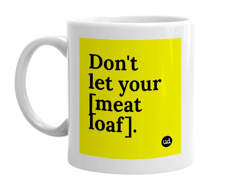 White mug with 'Don't let your [meat loaf].' in bold black letters
