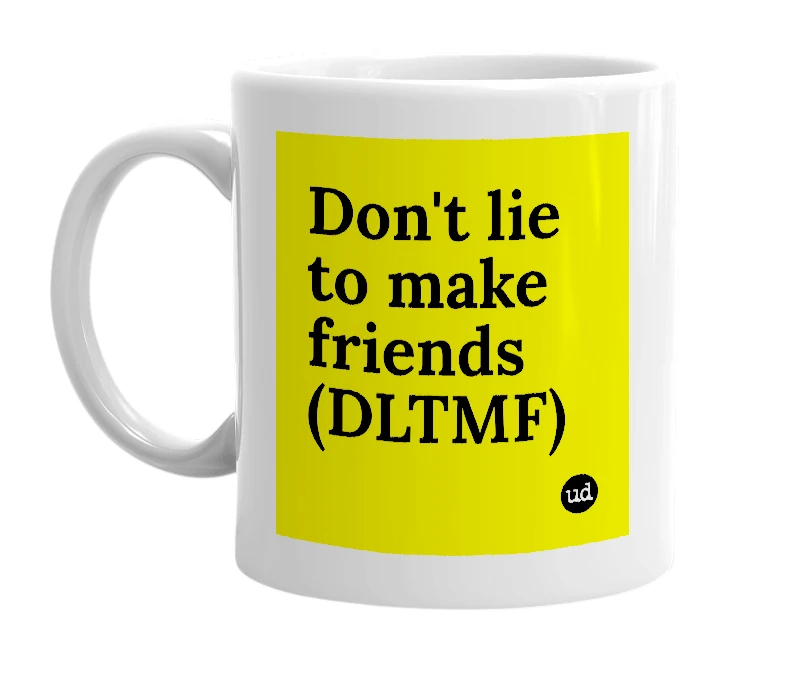 White mug with 'Don't lie to make friends (DLTMF)' in bold black letters