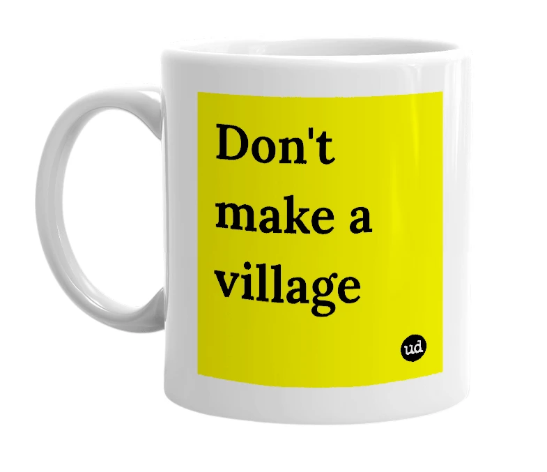 White mug with 'Don't make a village' in bold black letters