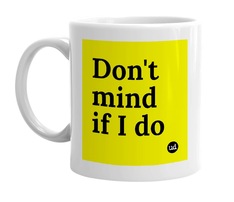 White mug with 'Don't mind if I do' in bold black letters