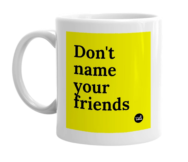 White mug with 'Don't name your friends' in bold black letters