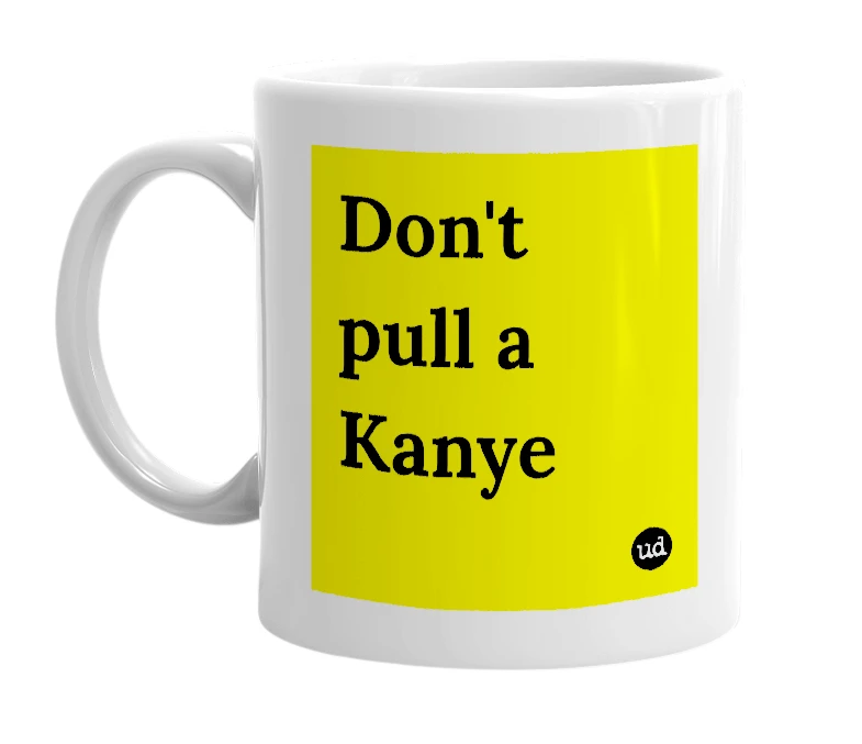 White mug with 'Don't pull a Kanye' in bold black letters