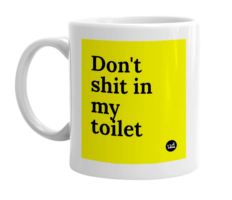 White mug with 'Don't shit in my toilet' in bold black letters