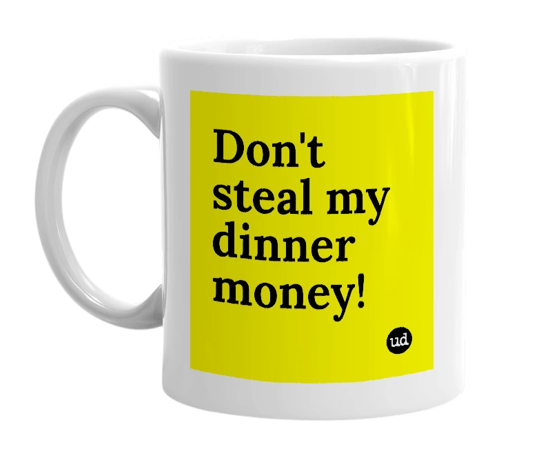 White mug with 'Don't steal my dinner money!' in bold black letters