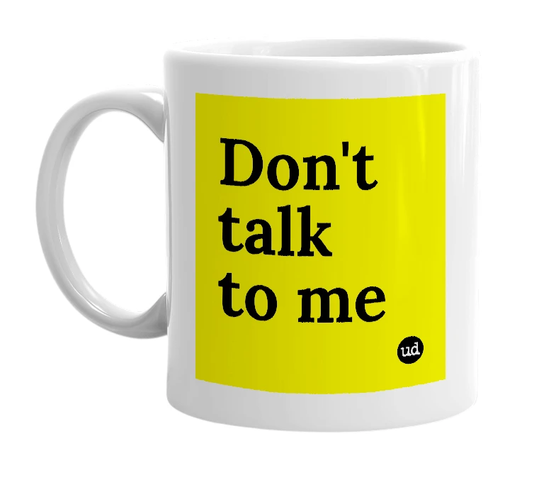 White mug with 'Don't talk to me' in bold black letters