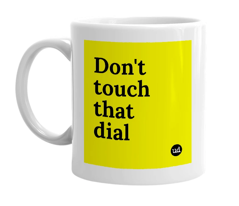 White mug with 'Don't touch that dial' in bold black letters