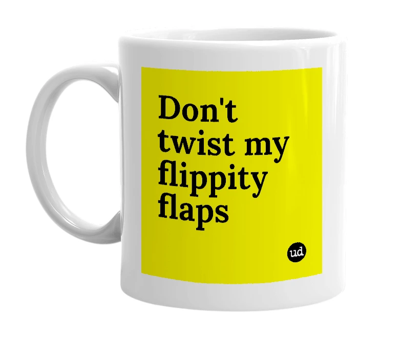 White mug with 'Don't twist my flippity flaps' in bold black letters